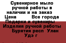 Сувенирное мыло ручной работы в наличии и на заказ. › Цена ­ 165 - Все города Подарки и сувениры » Изделия ручной работы   . Бурятия респ.,Улан-Удэ г.